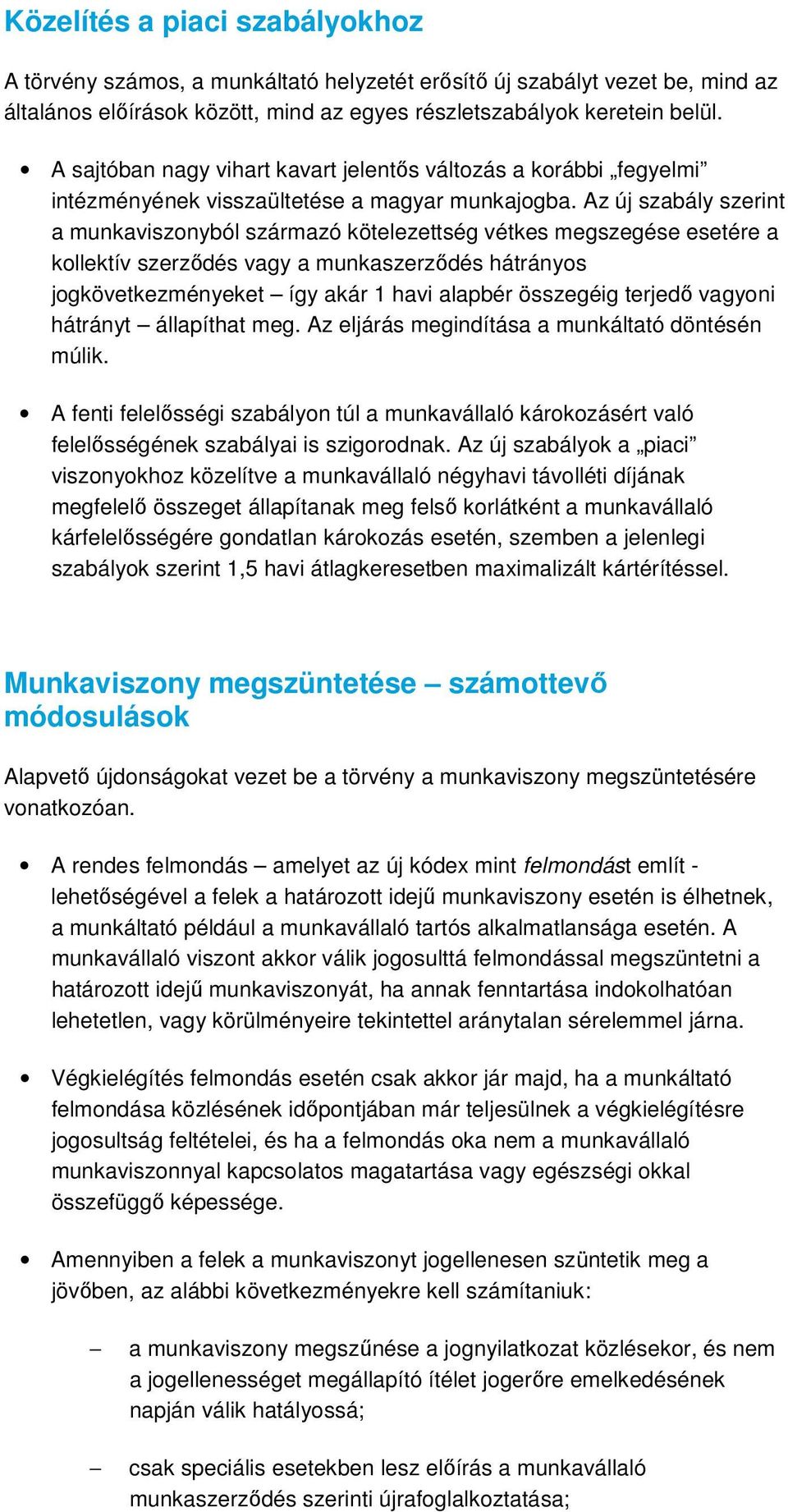 Az új szabály szerint a munkaviszonyból származó kötelezettség vétkes megszegése esetére a kollektív szerződés vagy a munkaszerződés hátrányos jogkövetkezményeket így akár 1 havi alapbér összegéig