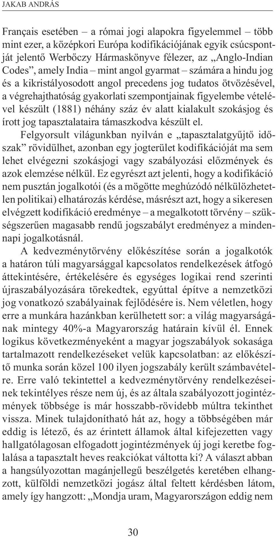 néhány száz év alatt kialakult szokásjog és írott jog tapasztalataira támaszkodva készült el.