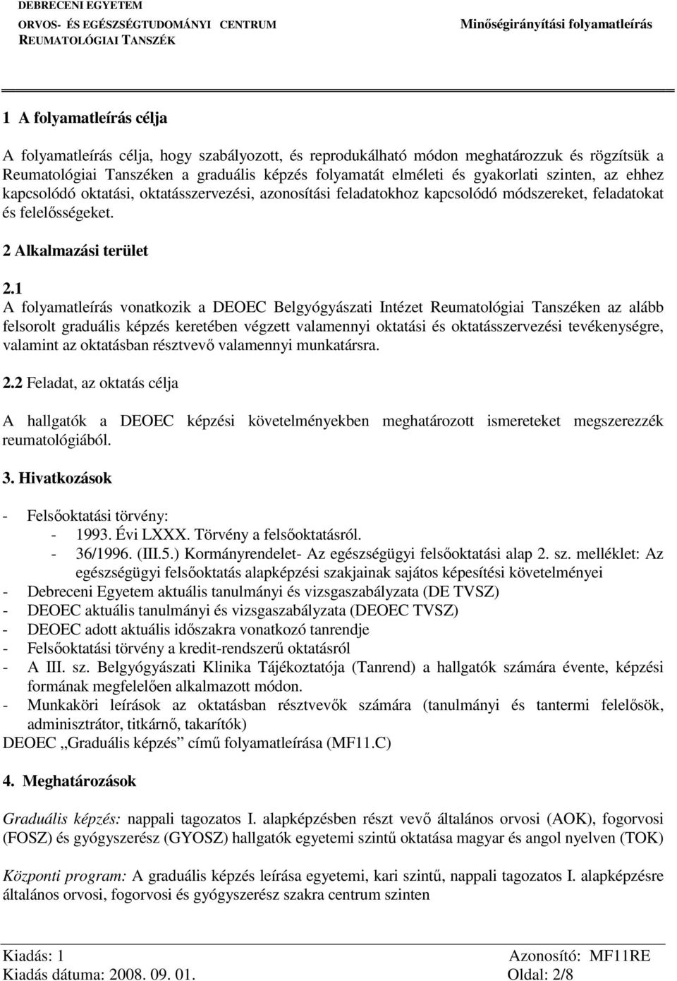 1 A folyamatleírás vonatkozik a DEOEC Belgyógyászati Intézet Reumatológiai Tanszéken az alább felsorolt graduális képzés keretében végzett valamennyi oktatási és oktatásszervezési tevékenységre,