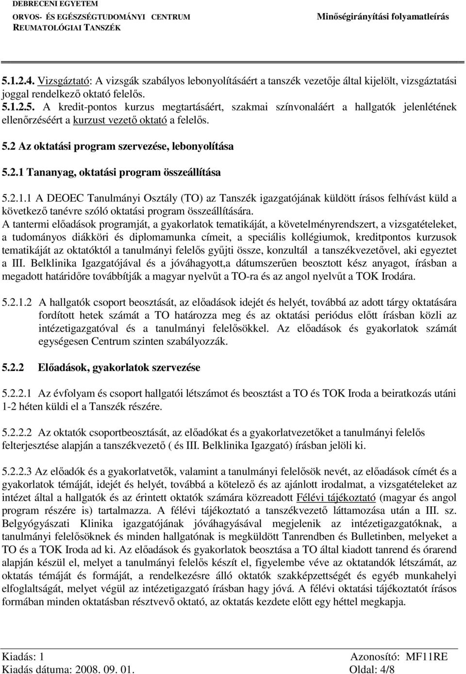 Tananyag, oktatási program összeállítása 5.2.1.1 A DEOEC Tanulmányi Osztály (TO) az Tanszék igazgatójának küldött írásos felhívást küld a következő tanévre szóló oktatási program összeállítására.