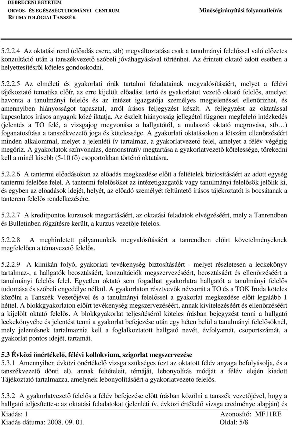 2.5 Az elméleti és gyakorlati órák tartalmi feladatainak megvalósításáért, melyet a félévi tájékoztató tematika előír, az erre kijelölt előadást tartó és gyakorlatot vezető oktató felelős, amelyet