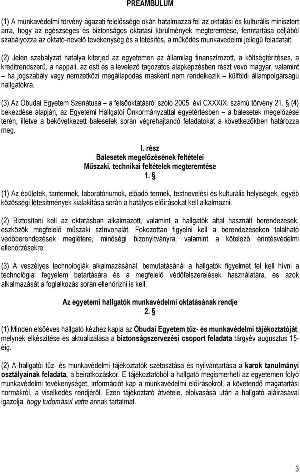 (2) Jelen szabályzat hatálya kiterjed az egyetemen az államilag finanszírozott, a költségtérítéses, a kreditrendszerű, a nappali, az esti és a levelező tagozatos alapképzésben részt vevő magyar,