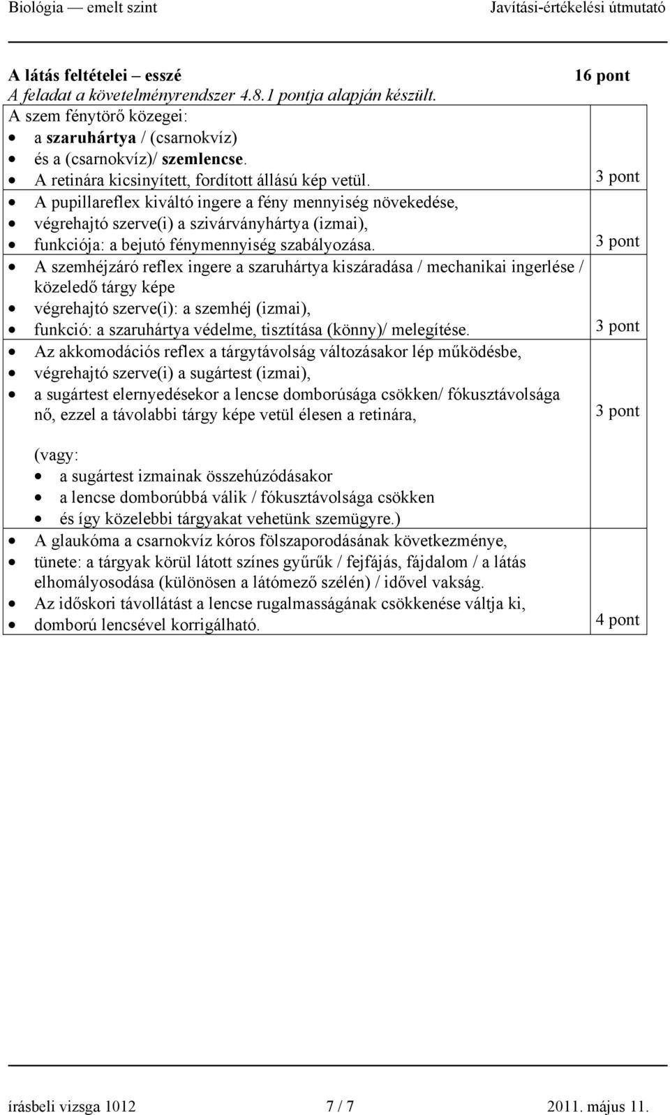 3 pont A pupillareflex kiváltó ingere a fény mennyiség növekedése, végrehajtó szerve(i) a szivárványhártya (izmai), funkciója: a bejutó fénymennyiség szabályozása.