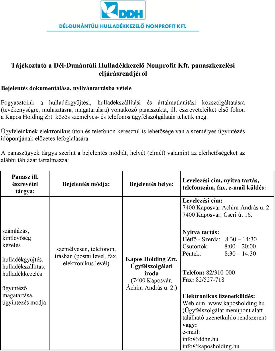 magatartásra) vonatkozó panaszukat, ill. észrevételeiket első fokon a Kapos Holding Zrt. közös személyes- és telefonos ügyfélszolgálatán tehetik meg.