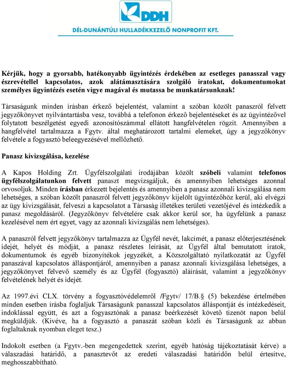 Társaságunk minden írásban érkező bejelentést, valamint a szóban közölt panaszról felvett jegyzőkönyvet nyilvántartásba vesz, továbbá a telefonon érkező bejelentéseket és az ügyintézővel folytatott