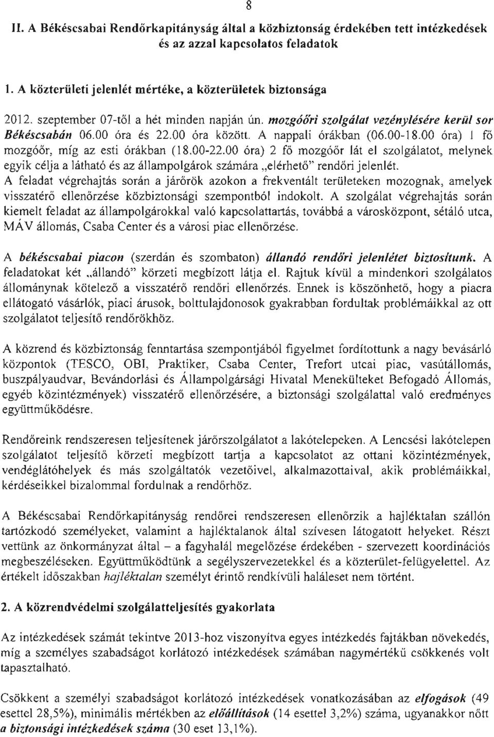 00 óra) 1 fő mozgóőr, míg az esti órákban (18.00-22.00 óra) 2 fő mozgóőr lát el szolgálatot, melynek egyik célja a látható és az állampolgárok számára " elérhető" rendőri jelenlét.