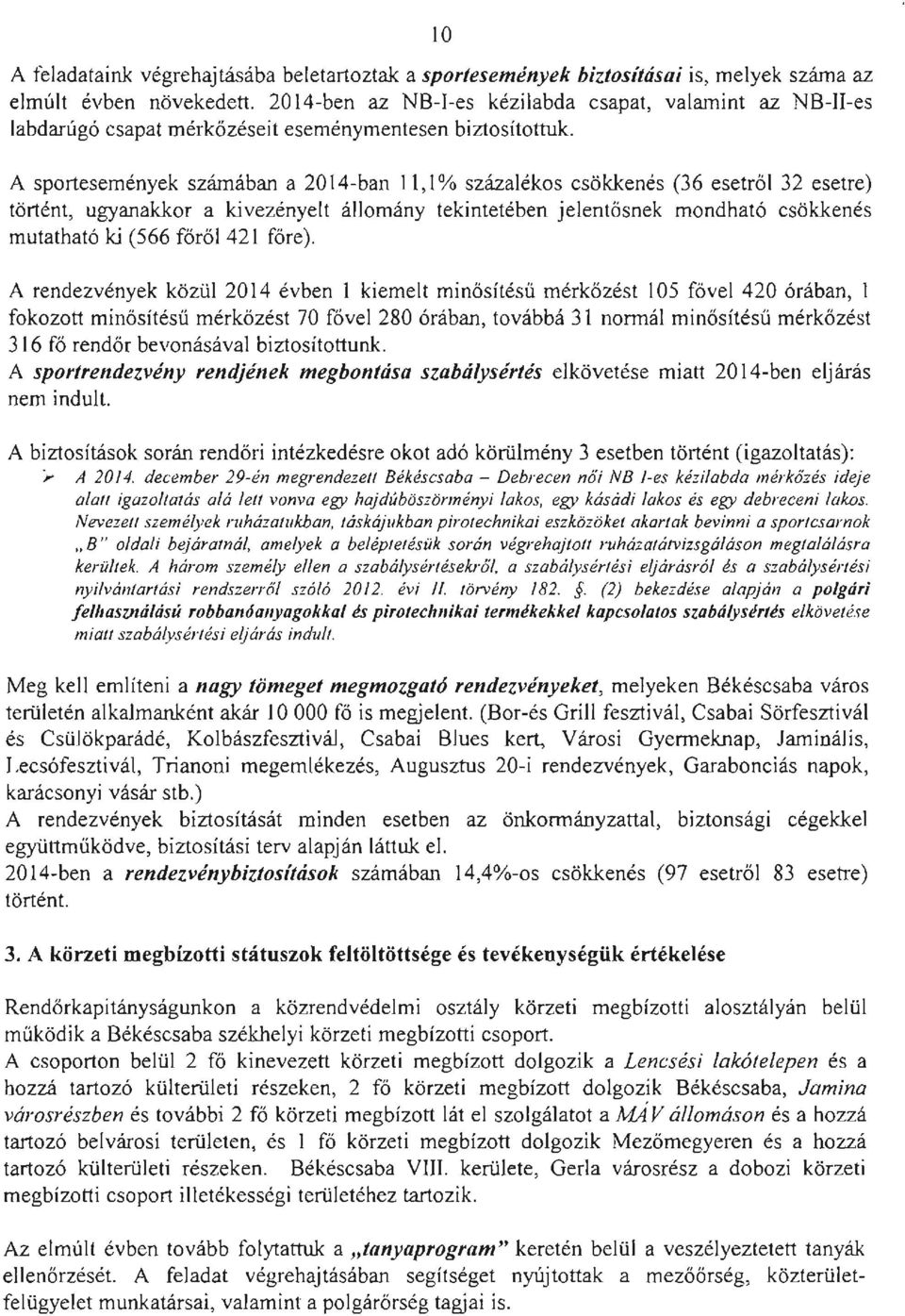 A sportesemények számában a 2014-ban 11,1% százalékos csökkenés (36 esetről 32 esetre) történt, ugyanakkor a kivezényelt állomány tekintetében jelentősnek mondható csökkenés mutatható ki (566 főről