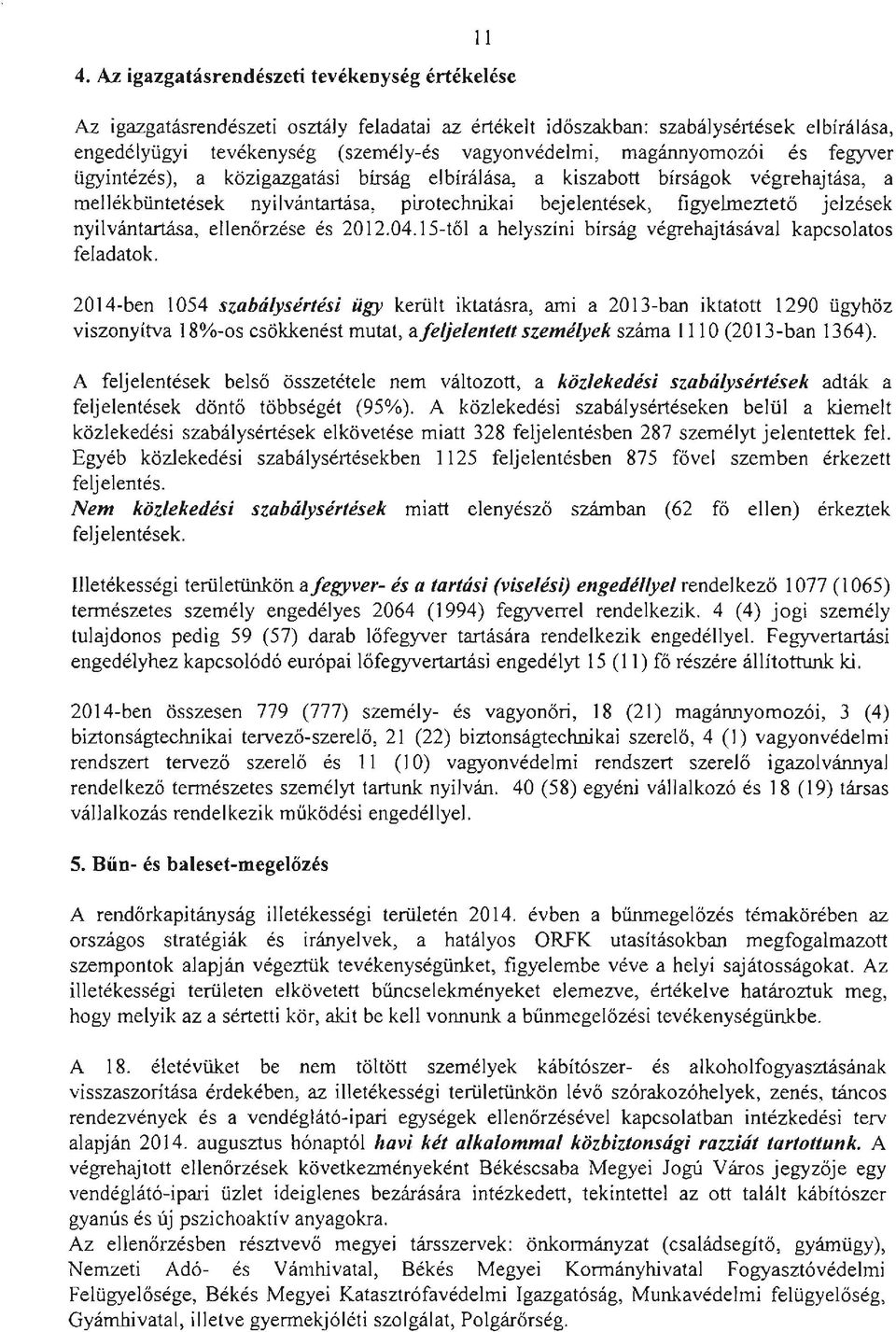 magánnyomozói és fegyver ügyintézés), a közigazgatási bírság elbírálása, a kiszabott bírságok végrehajtása, a mellékbüdtetések nyilvántartása, pirotechnikai bejelentések, figyelmeztető jelzések