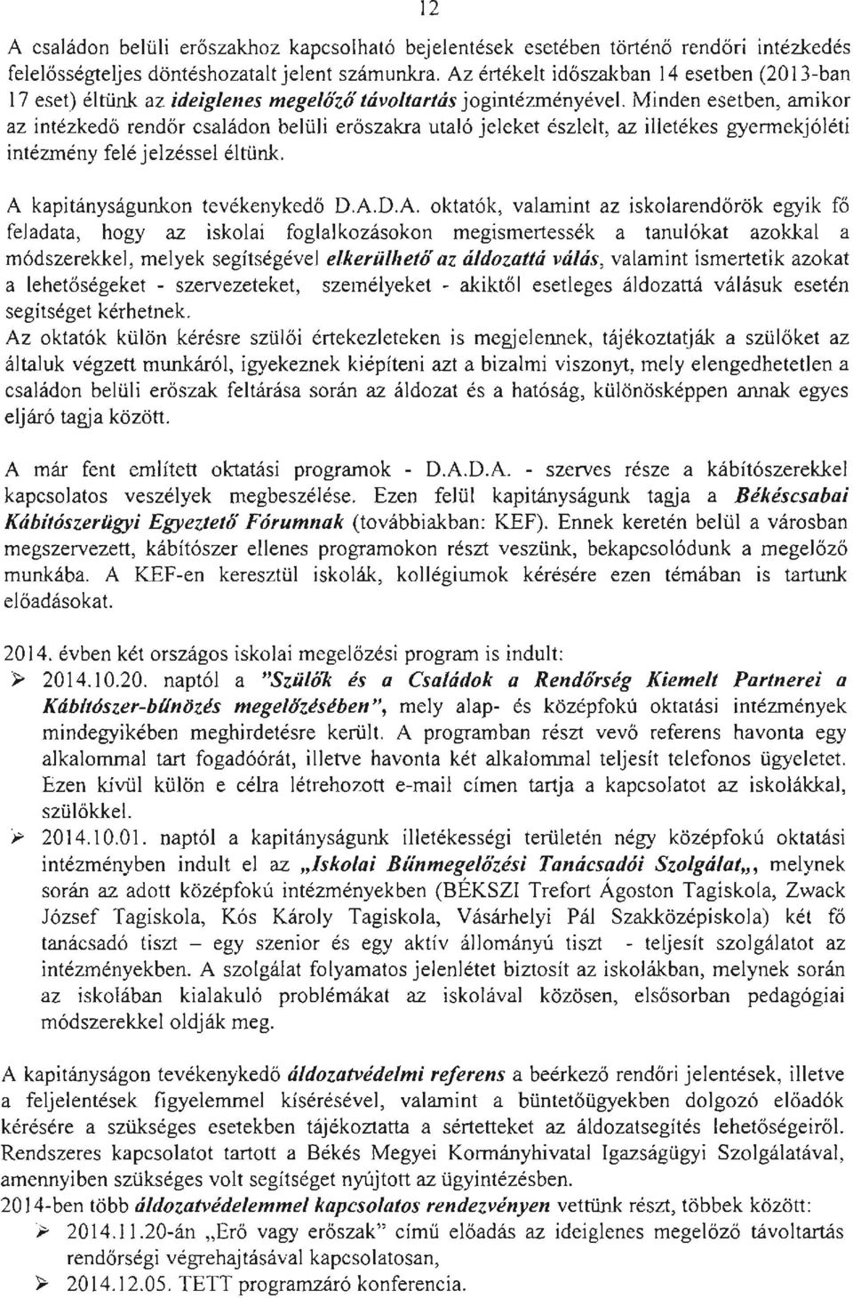 Minden esetben, amikor az intézkedő rendőr családon belüli erőszakra utaló jeleket észlelt, az illetékes gyennekjóléti intézmény felé jelzéssel éltünk. A 