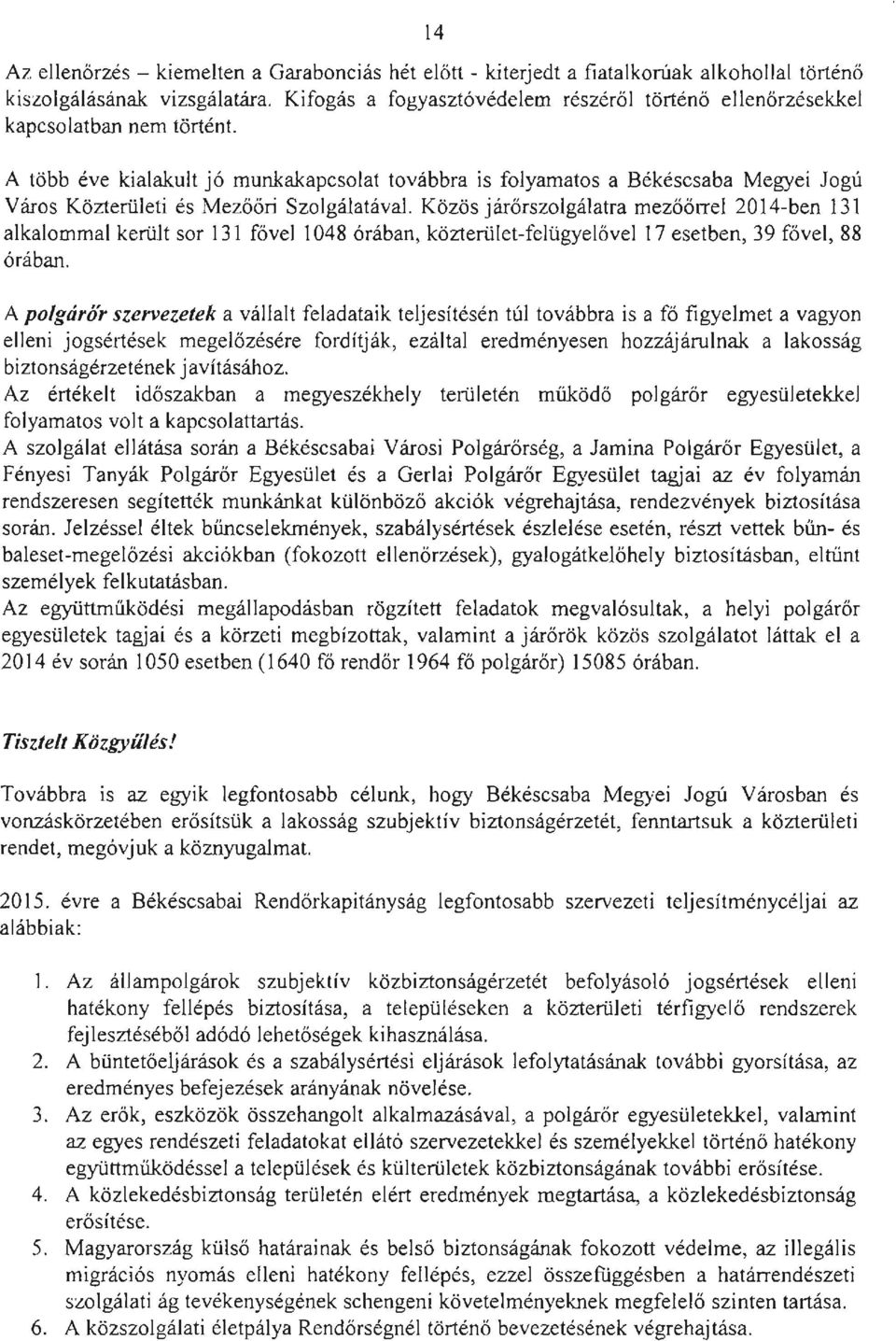 A több éve kialakult jó munkakapcsolat továbbra is folyamatos a Békéscsaba Megyei Jogú Város Közterüleli és Mezőőri Szolgálatával.