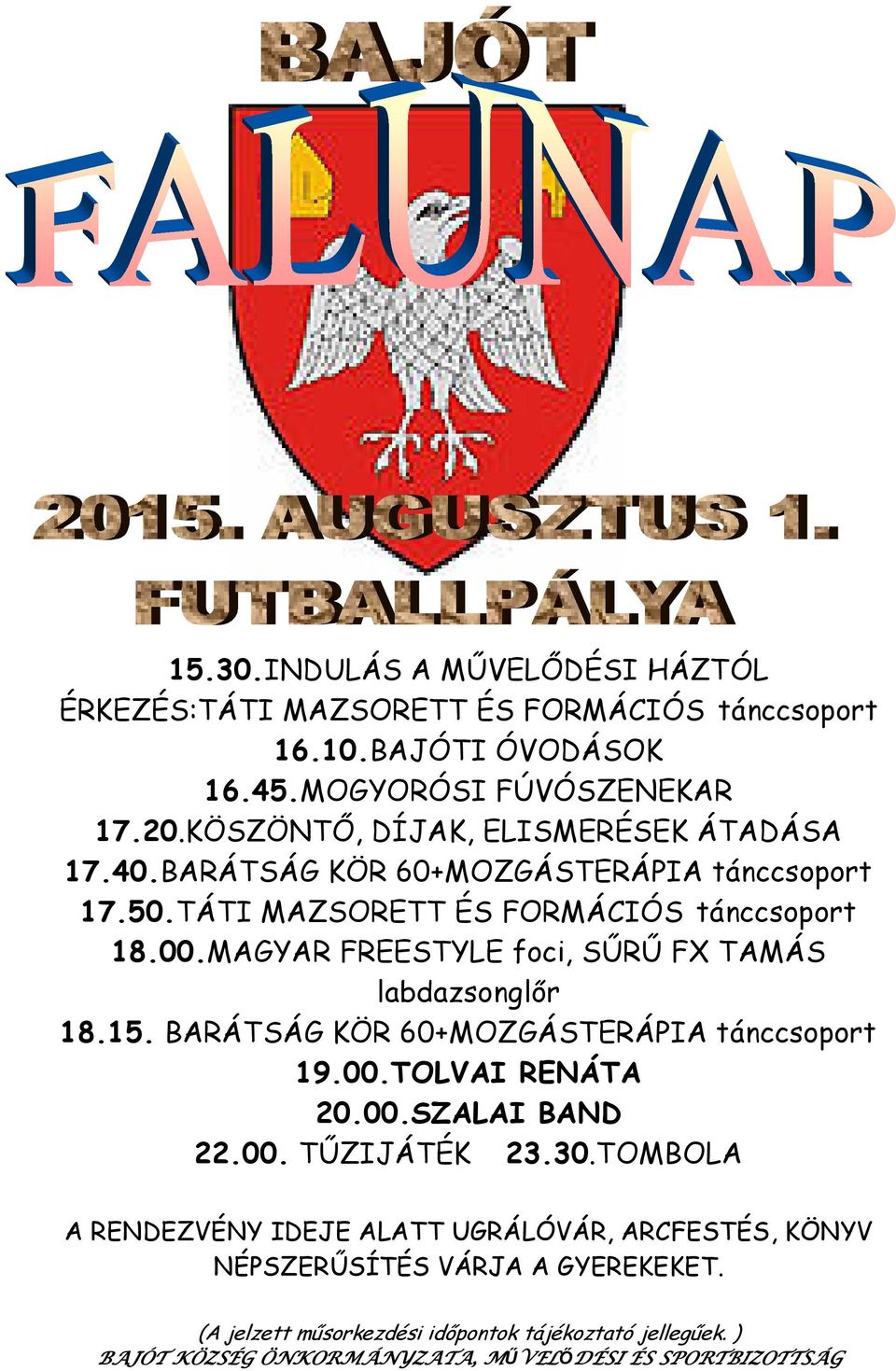 MAGYAR FREESTYLE foci, SŰRŰ FX TAMÁS labdazsonglőr 18.15. BARÁTSÁG KÖR 60+MOZGÁSTERÁPIA tánccsoport 19.00.TOLVAI RENÁTA 20.00.SZALAI BAND 22.00. TŰZIJÁTÉK 23.30.