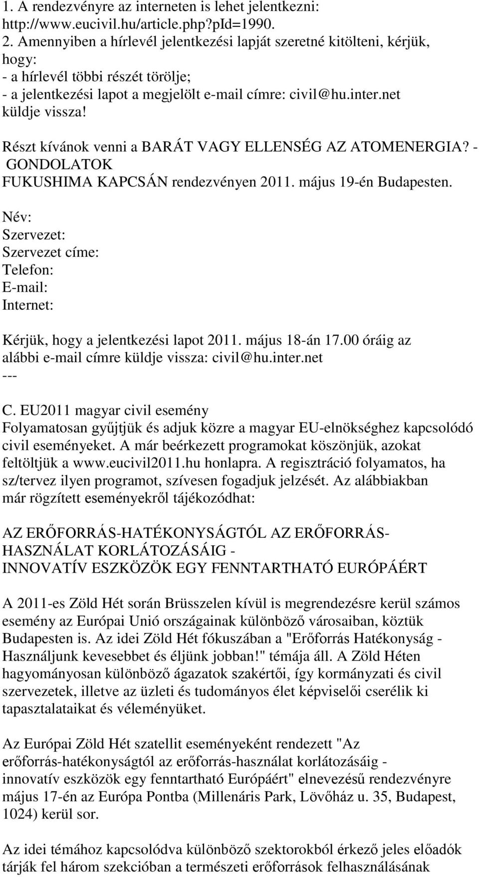 Részt kívánok venni a BARÁT VAGY ELLENSÉG AZ ATOMENERGIA? - GONDOLATOK FUKUSHIMA KAPCSÁN rendezvényen 2011. május 19-én Budapesten.