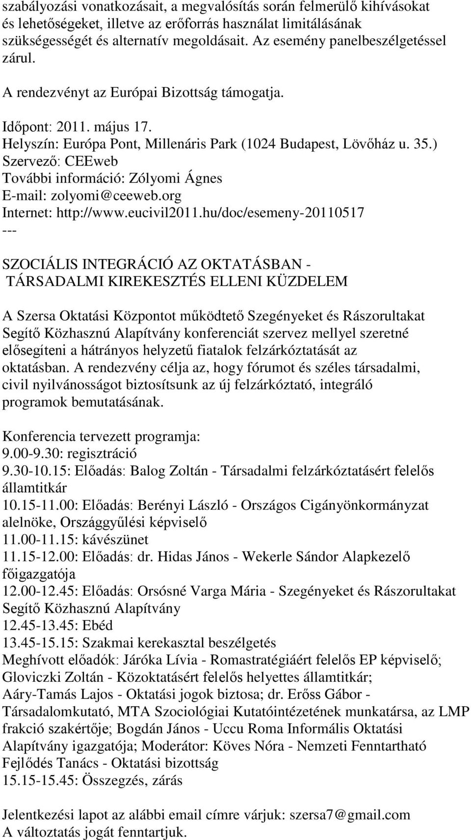 ) Szervező: CEEweb További információ: Zólyomi Ágnes E-mail: zolyomi@ceeweb.org Internet: http://www.eucivil2011.