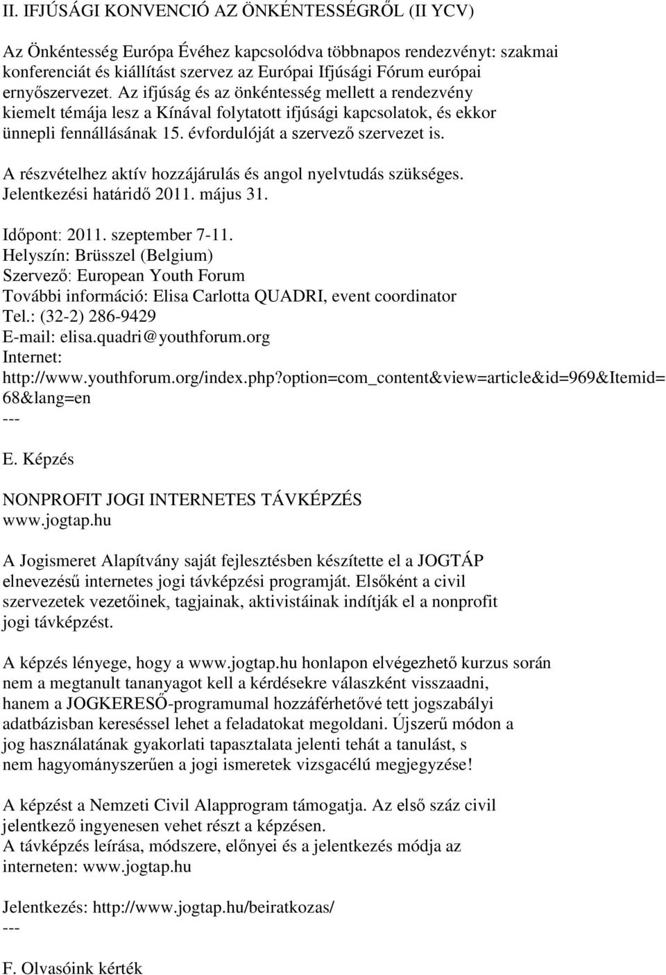 évfordulóját a szervező szervezet is. A részvételhez aktív hozzájárulás és angol nyelvtudás szükséges. Jelentkezési határidő 2011. május 31. Időpont: 2011. szeptember 7-11.