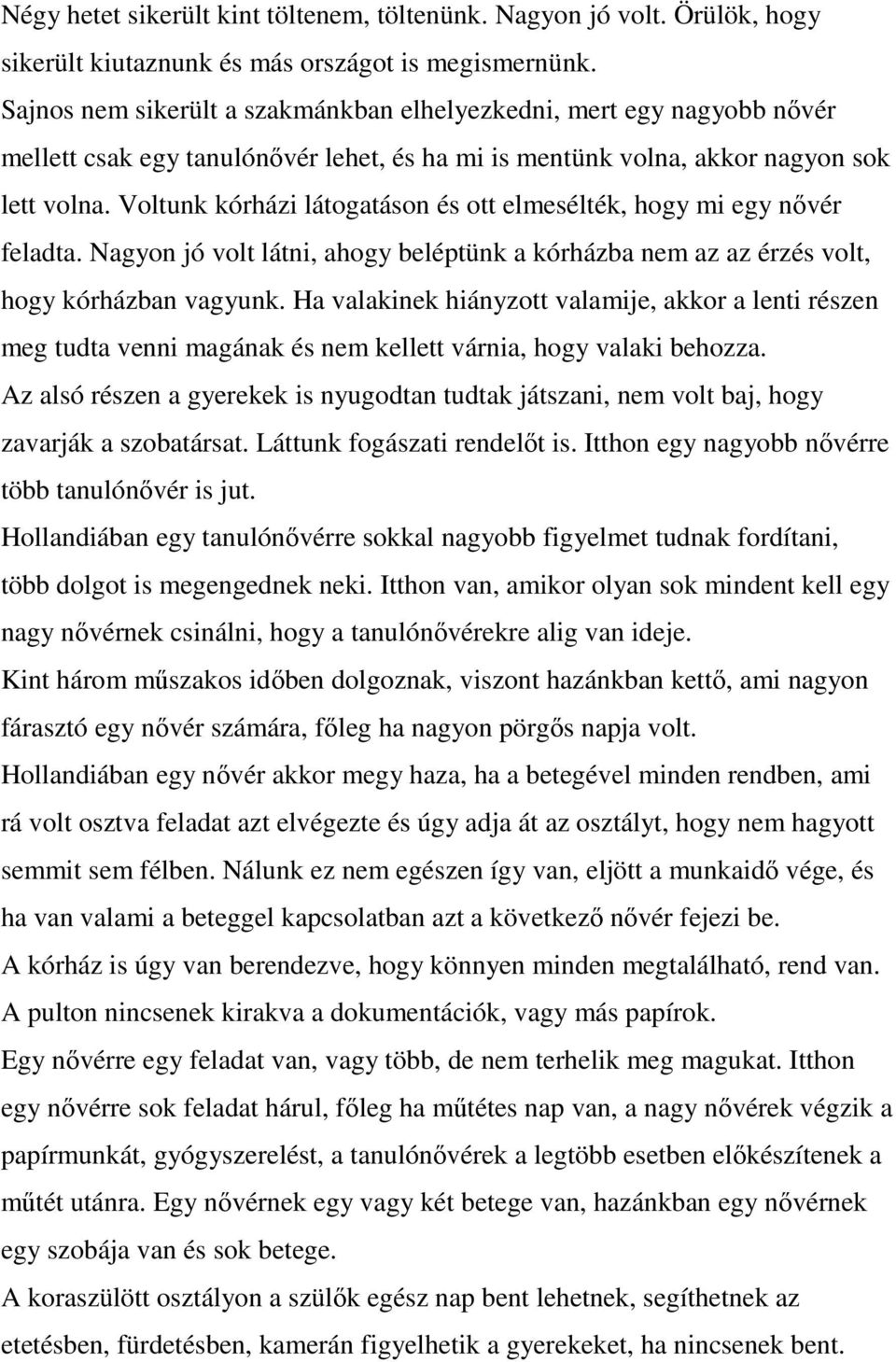 Voltunk kórházi látogatáson és ott elmesélték, hogy mi egy nıvér feladta. Nagyon jó volt látni, ahogy beléptünk a kórházba nem az az érzés volt, hogy kórházban vagyunk.