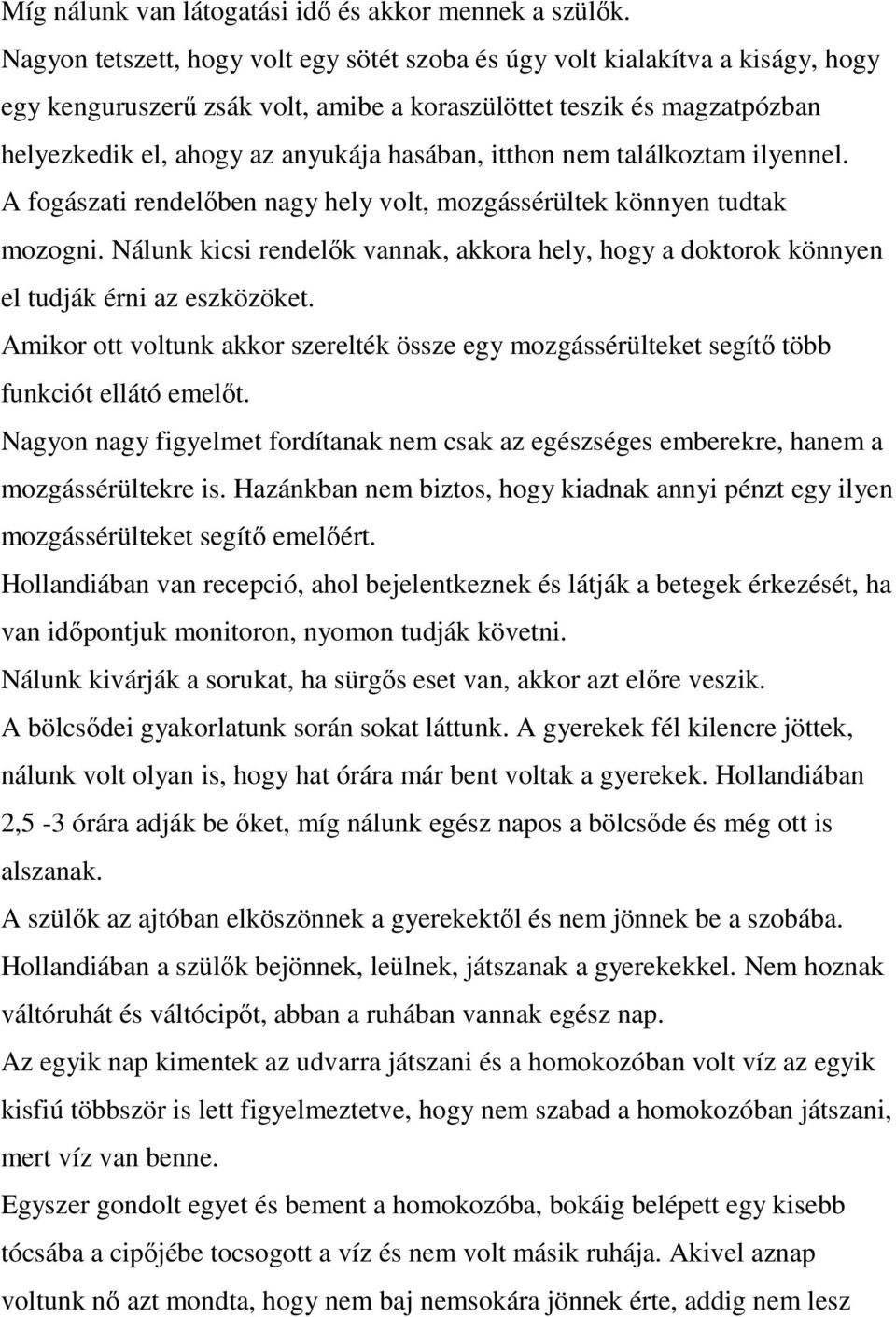 itthon nem találkoztam ilyennel. A fogászati rendelıben nagy hely volt, mozgássérültek könnyen tudtak mozogni.