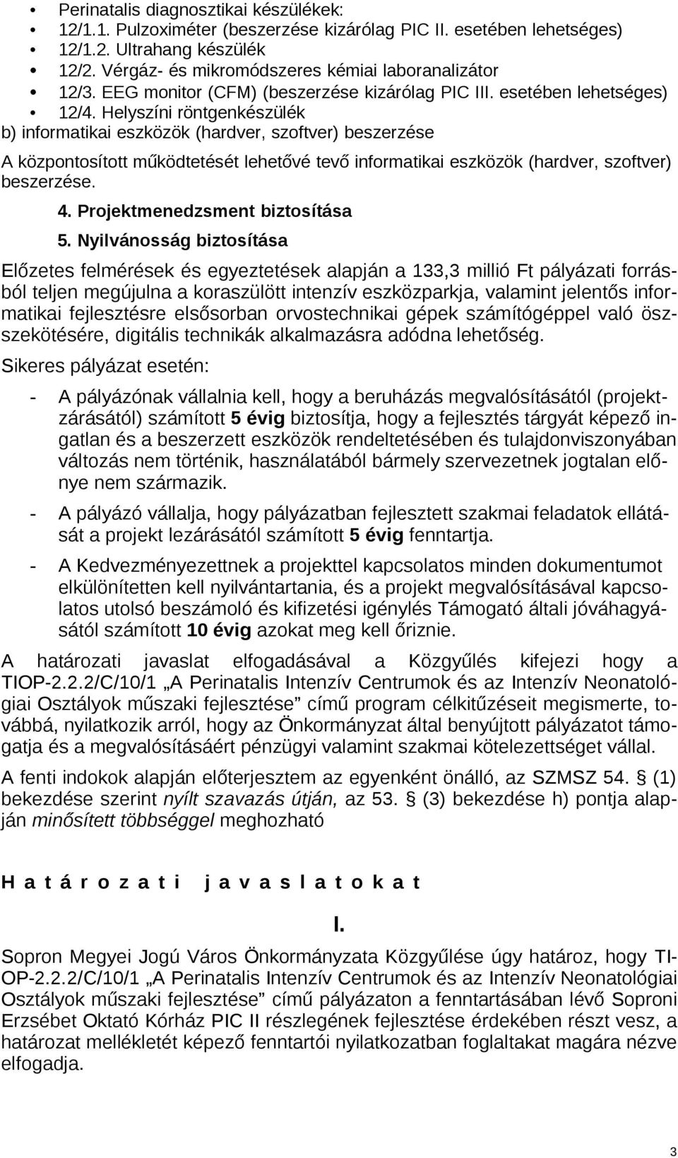 Helyszíni röntgenkészülék b) informatikai eszközök (hardver, szoftver) beszerzése A központosított működtetését lehetővé tevő informatikai eszközök (hardver, szoftver) beszerzése. 4.