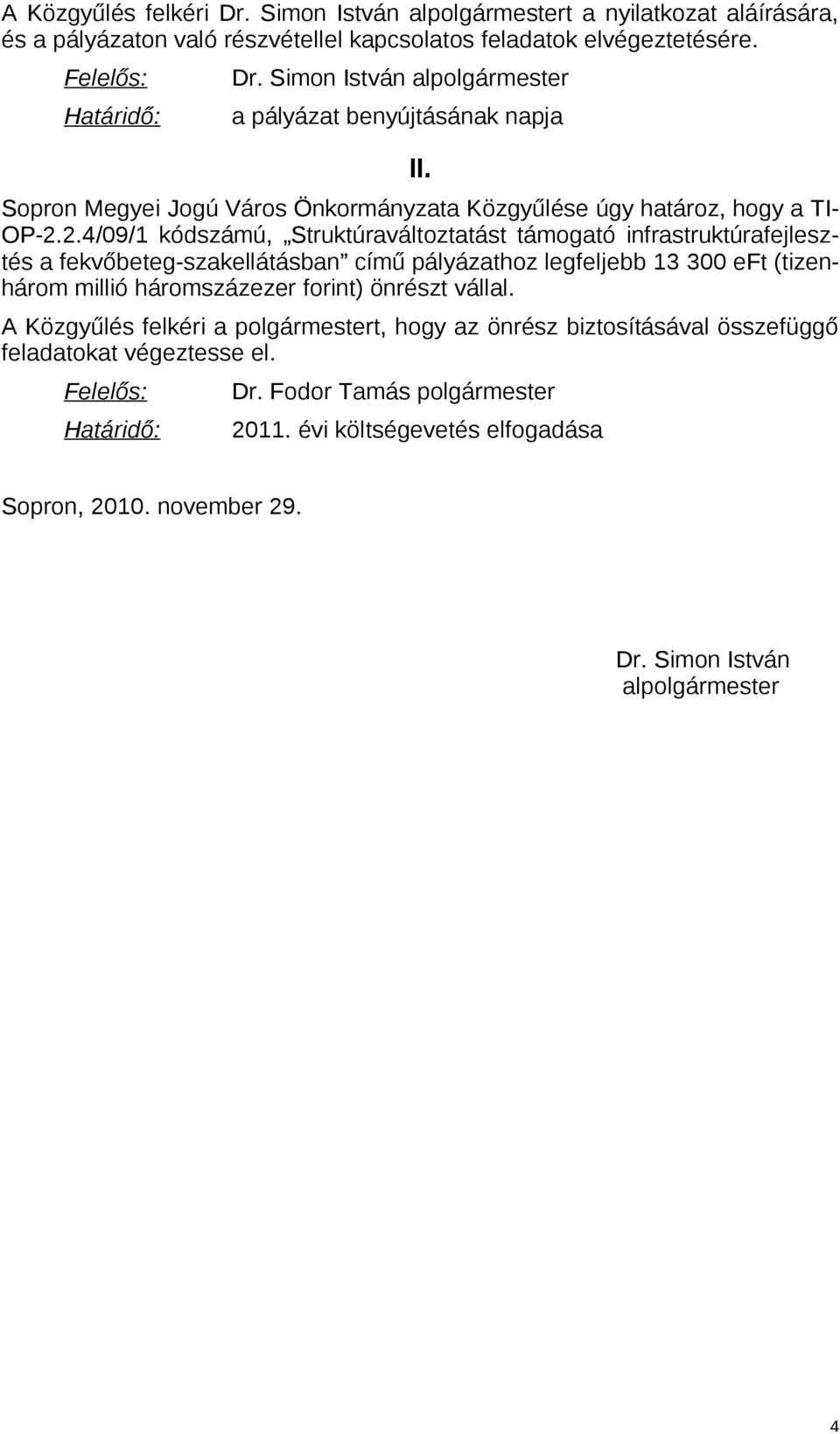 2.4/09/1 kódszámú, Struktúraváltoztatást támogató infrastruktúrafejlesztés a fekvőbeteg-szakellátásban című pályázathoz legfeljebb 13 300 eft (tizenhárom millió háromszázezer forint) önrészt