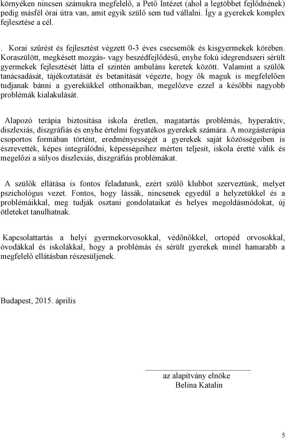 Koraszülött, megkésett mozgás- vagy beszédfejlődésű, enyhe fokú idegrendszeri sérült gyermekek fejlesztését látta el szintén ambuláns keretek között.