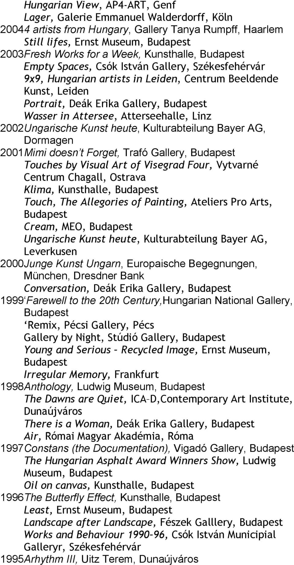 Ungarische Kunst heute, Kulturabteilung Bayer AG, Dormagen 2001 Mimi doesn t Forget, Trafó Gallery, Touches by Visual Art of Visegrad Four, Vytvarné Centrum Chagall, Ostrava Klima, Kunsthalle, Touch,