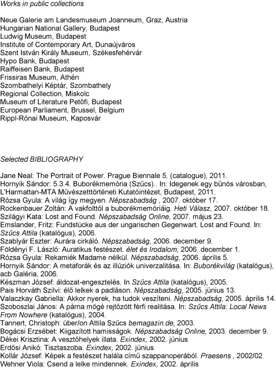 Rippl-Rónai Museum, Kaposvár Selected BIBLIOGRAPHY Jane Neal: The Portrait of Power. Prague Biennale 5. (catalogue), 2011. Hornyik Sándor: 5.3.4. Buborékmemória (Szűcs).