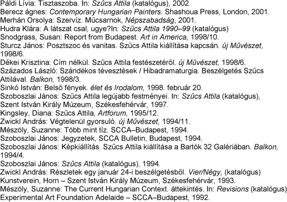 új Művészet, 1998/6. Dékei Krisztina: Cím nélkül. Szűcs Attila festészetéről. új Művészet, 1998/6. Százados László: Szándékos tévesztések / Hibadramaturgia. Beszélgetés Szűcs Attilával.