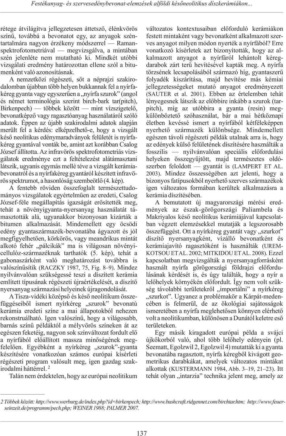 Erre vonatkozó kísérletek azt bizonyították, hogy az al- kalmazott anyagot a nyírfáról lehántolt kéreg- darabok zárt terû hevítésével kapták meg.