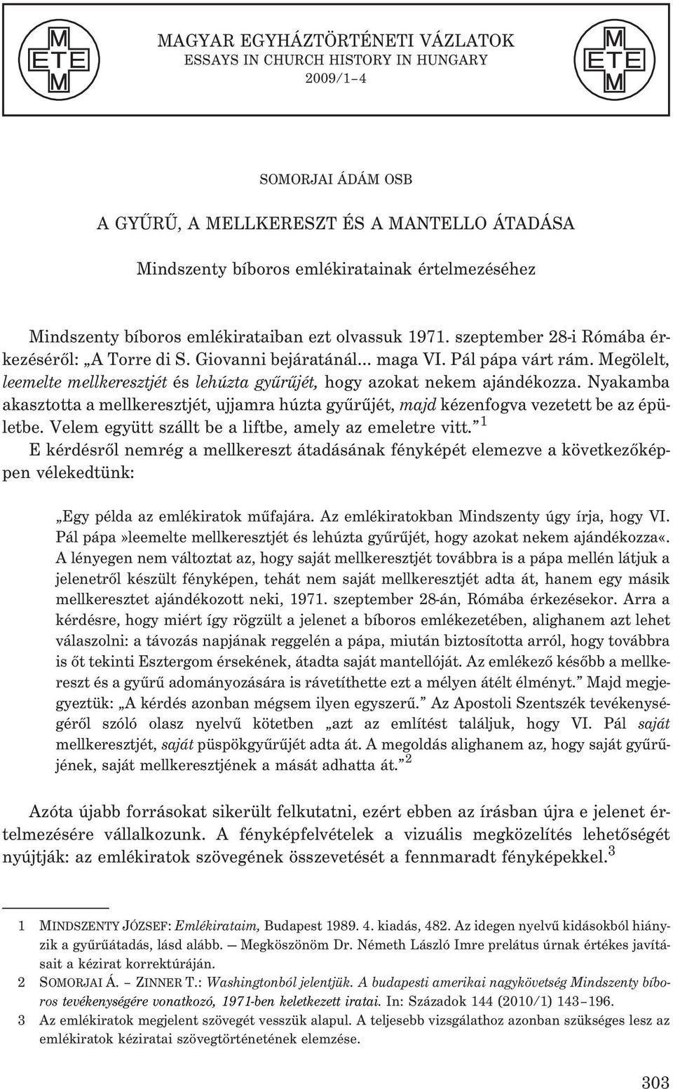 Megölelt, leemelte mellkeresztjét és lehúzta gyûrûjét, hogy azokat nekem ajándékozza. Nyakamba akasztotta a mellkeresztjét, ujjamra húzta gyûrûjét, majd kézenfogva vezetett be az épületbe.