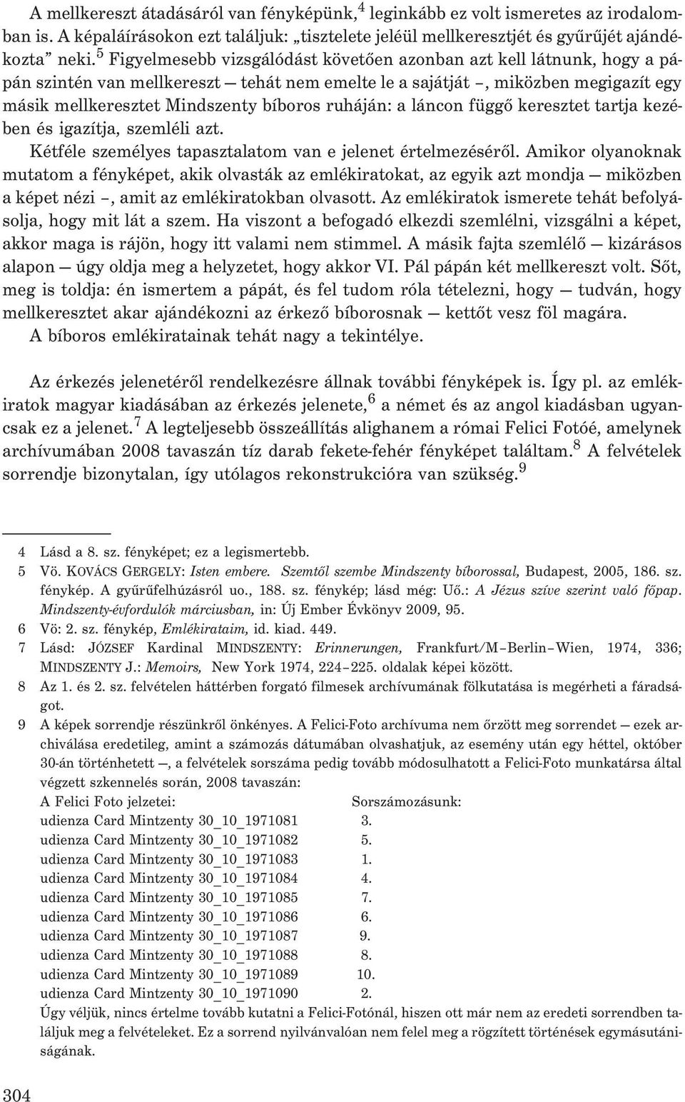 ruháján: a láncon függõ keresztet tartja kezében és igazítja, szemléli azt. Kétféle személyes tapasztalatom van e jelenet értelmezésérõl.