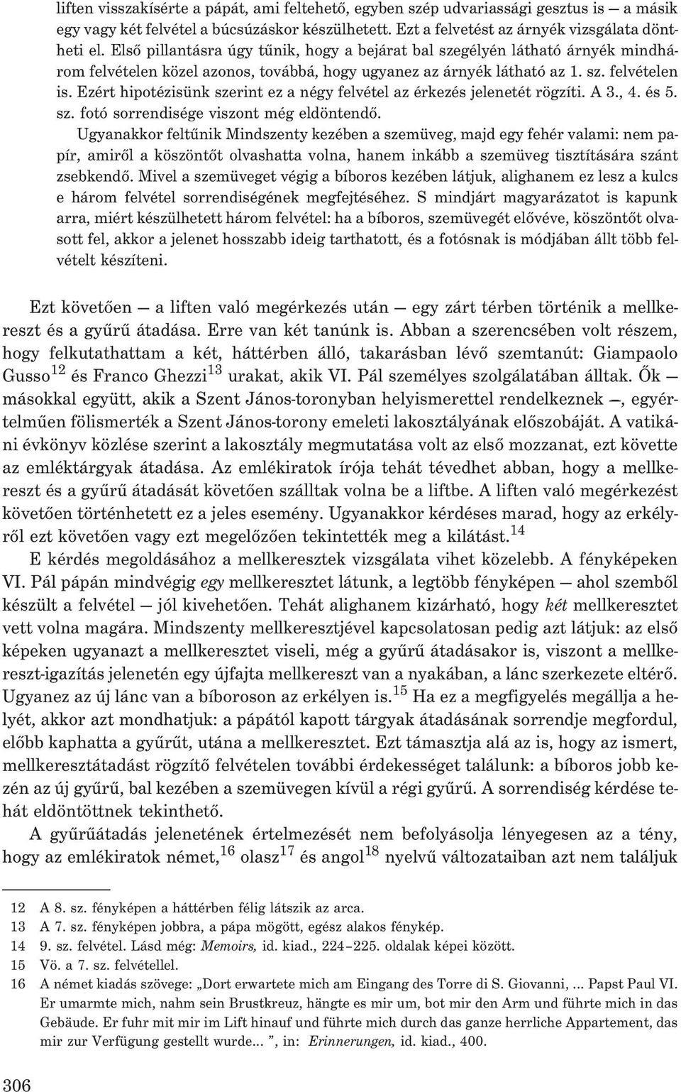 Ezért hipotézisünk szerint ez a négy felvétel az érkezés jelenetét rögzíti. A 3., 4. és 5. sz. fotó sorrendisége viszont még eldöntendõ.