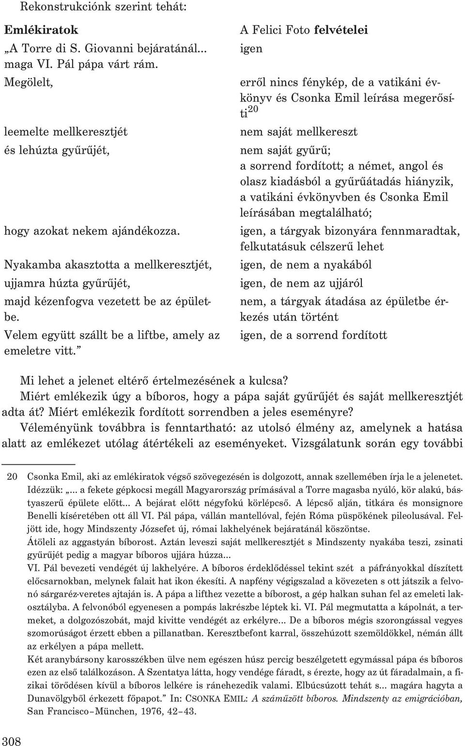A Felici Foto felvételei igen errõl nincs fénykép, de a vatikáni évkönyv és Csonka Emil leírása megerõsíti 20 nem saját mellkereszt nem saját gyûrû; a sorrend fordított; a német, angol és olasz