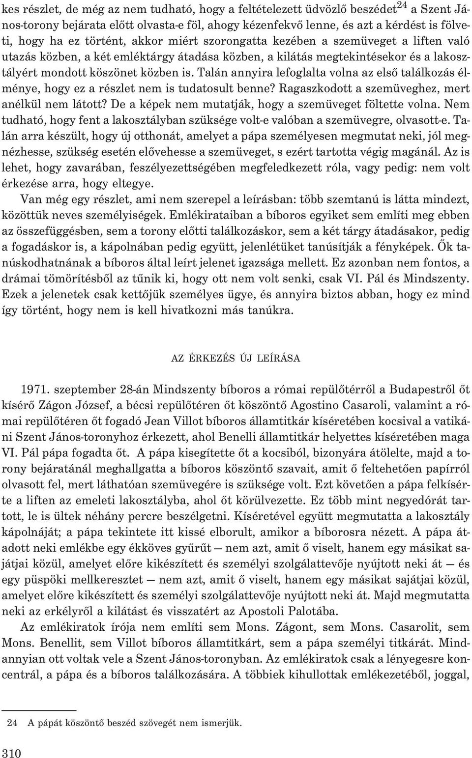 Talán annyira lefoglalta volna az elsõ találkozás élménye, hogy ez a részlet nem is tudatosult benne? Ragaszkodott a szemüveghez, mert anélkül nem látott?