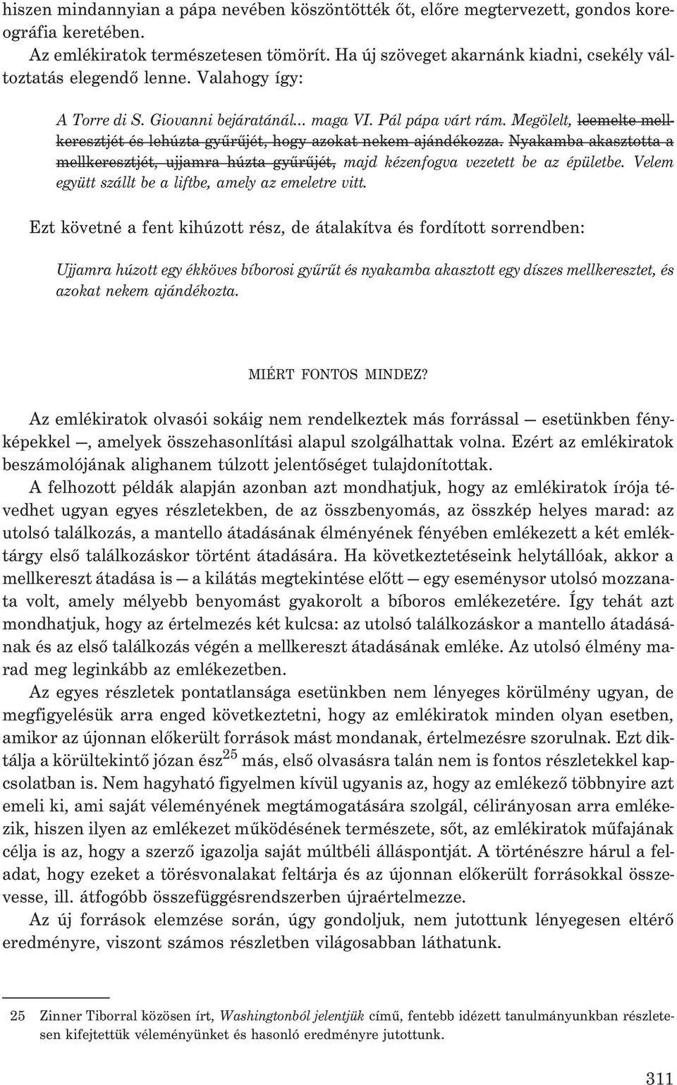 Megölelt, leemelte mellkeresztjét és lehúzta gyûrûjét, hogy azokat nekem ajándékozza. Nyakamba akasztotta a mellkeresztjét, ujjamra húzta gyûrûjét, majd kézenfogva vezetett be az épületbe.