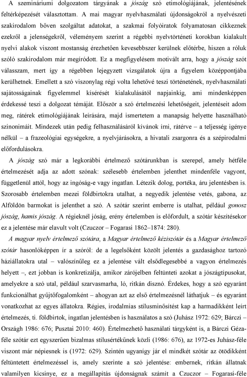 nyelvtörténeti korokban kialakult nyelvi alakok viszont mostanság érezhetően kevesebbszer kerülnek előtérbe, hiszen a róluk szóló szakirodalom már megíródott.