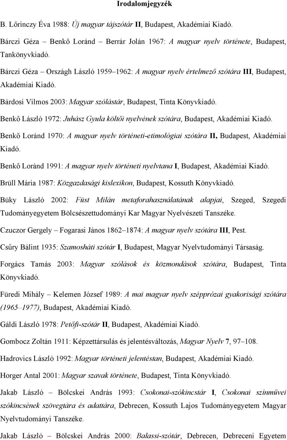 Benkő László 1972: Juhász Gyula költői nyelvének szótára, Budapest, Akadémiai Kiadó. Benkő Loránd 1970: A magyar nyelv történeti-etimológiai szótára II, Budapest, Akadémiai Kiadó.