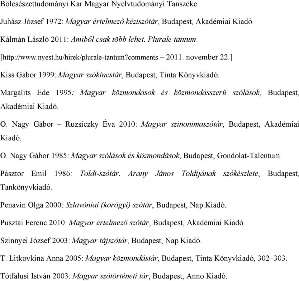 Margalits Ede 1995: Magyar közmondások és közmondásszerű szólások, Budapest, Akadémiai Kiadó. O. Nagy Gábor Ruzsiczky Éva 2010: Magyar szinonimaszótár, Budapest, Akadémiai Kiadó. O. Nagy Gábor 1985: Magyar szólások és közmondások, Budapest, Gondolat-Talentum.