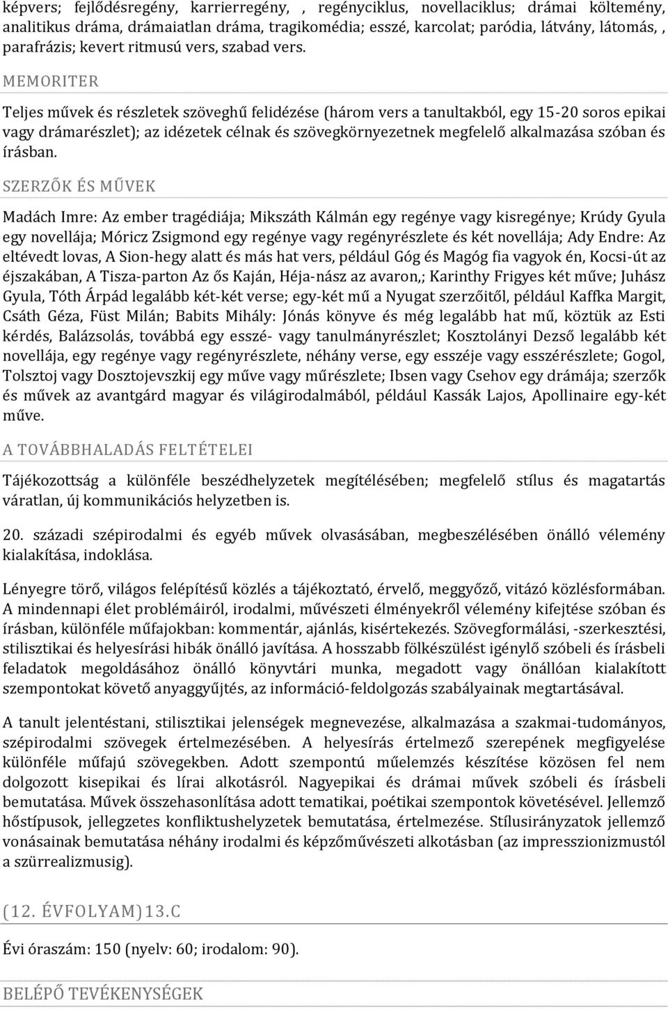 MEMORITER Teljes művek és részletek szöveghű felidézése (három vers a tanultakból, egy 15-20 soros epikai vagy drámarészlet); az idézetek célnak és szövegkörnyezetnek megfelelő alkalmazása szóban és