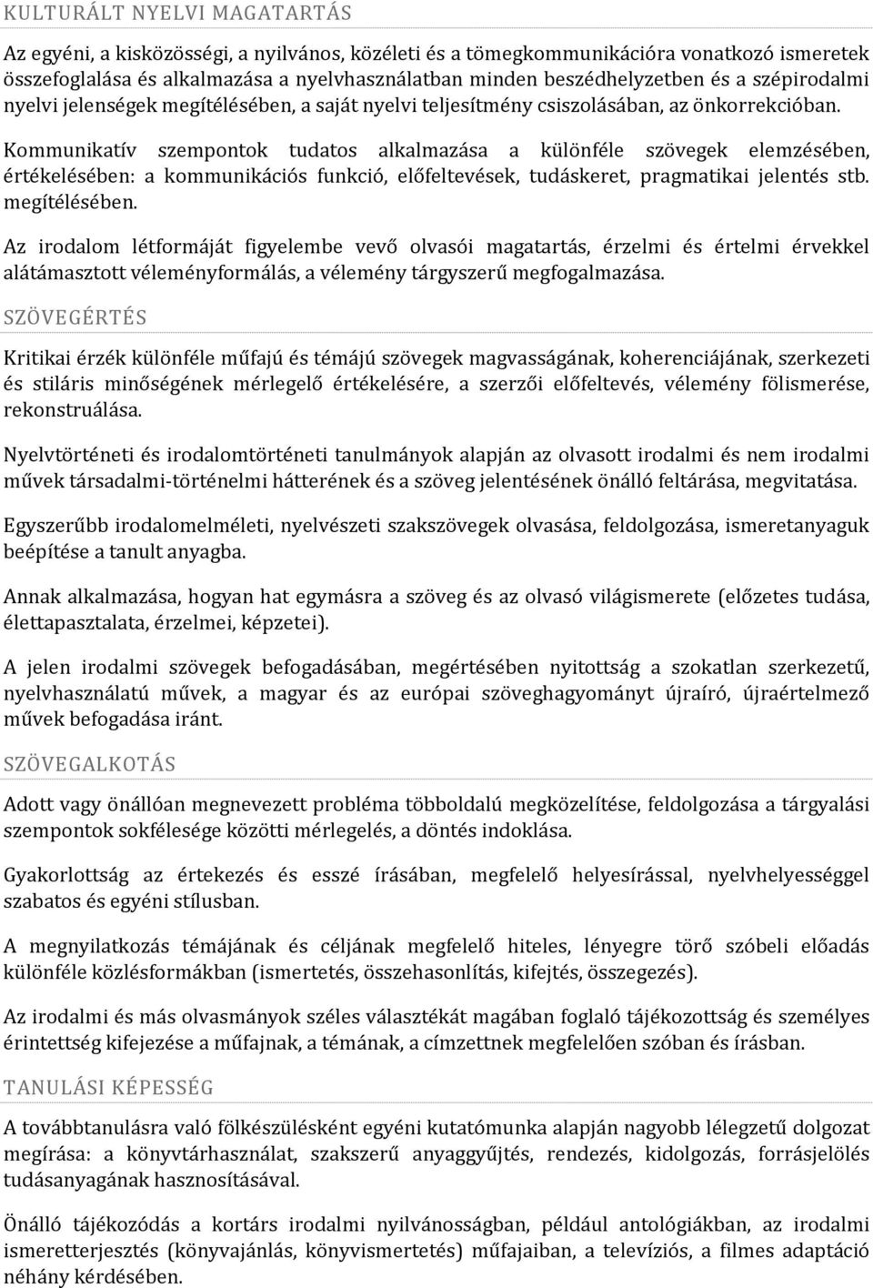 Kommunikatív szempontok tudatos alkalmazása a különféle szövegek elemzésében, értékelésében: a kommunikációs funkció, előfeltevések, tudáskeret, pragmatikai jelentés stb. megítélésében.