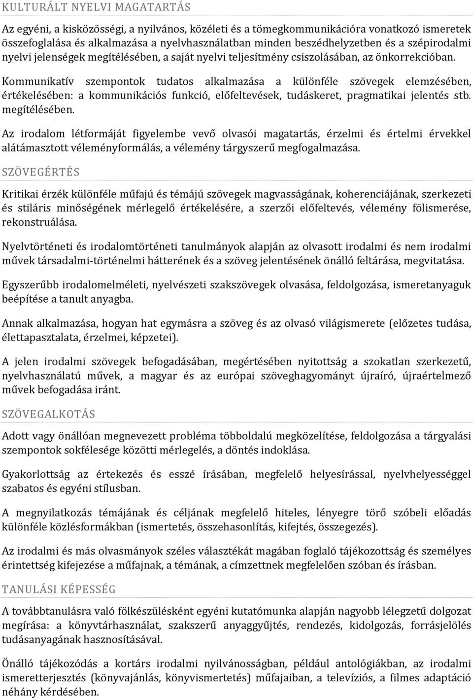 Kommunikatív szempontok tudatos alkalmazása a különféle szövegek elemzésében, értékelésében: a kommunikációs funkció, előfeltevések, tudáskeret, pragmatikai jelentés stb. megítélésében.