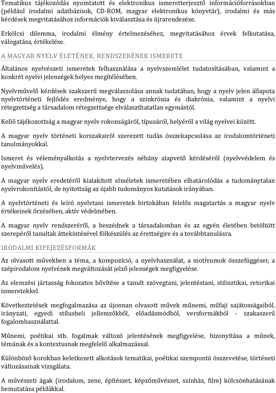 A MAGYAR NYELV ÉLETÉNEK, RENDSZERÉNEK ISMERETE Általános nyelvészeti ismeretek felhasználása a nyelvszemlélet tudatosításában, valamint a konkrét nyelvi jelenségek helyes megítélésében.
