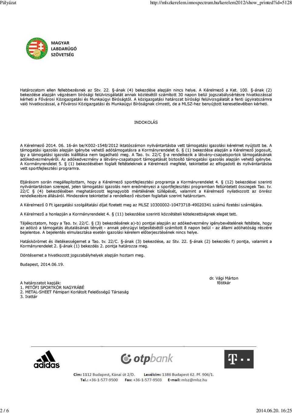 A közigazgatási határozat bírósági felülvizsgálatát a fenti ügyiratszámra való hivatkozással, a Fővárosi Közigazgatási és Munkaügyi Bíróságnak címzett, de a MLSZ-hez benyújtott keresetlevélben