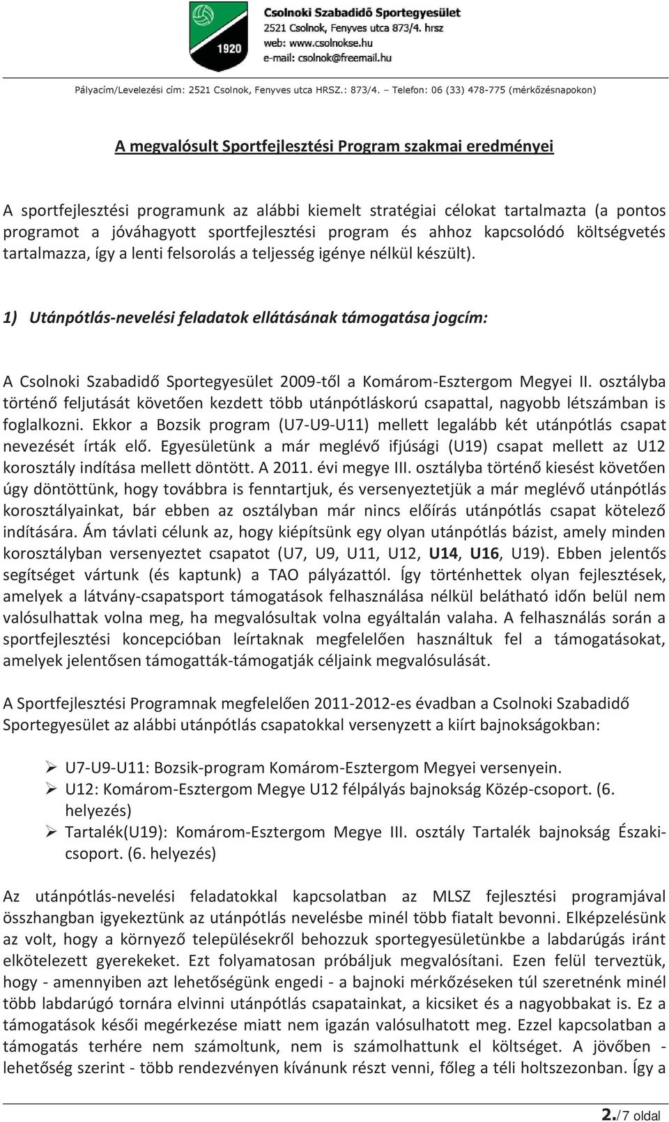 1) Utánpótlás-nevelési feladatok ellátásának támogatása jogcím: A Csolnoki Szabadidő Sportegyesület 2009-től a Komárom-Esztergom Megyei II.