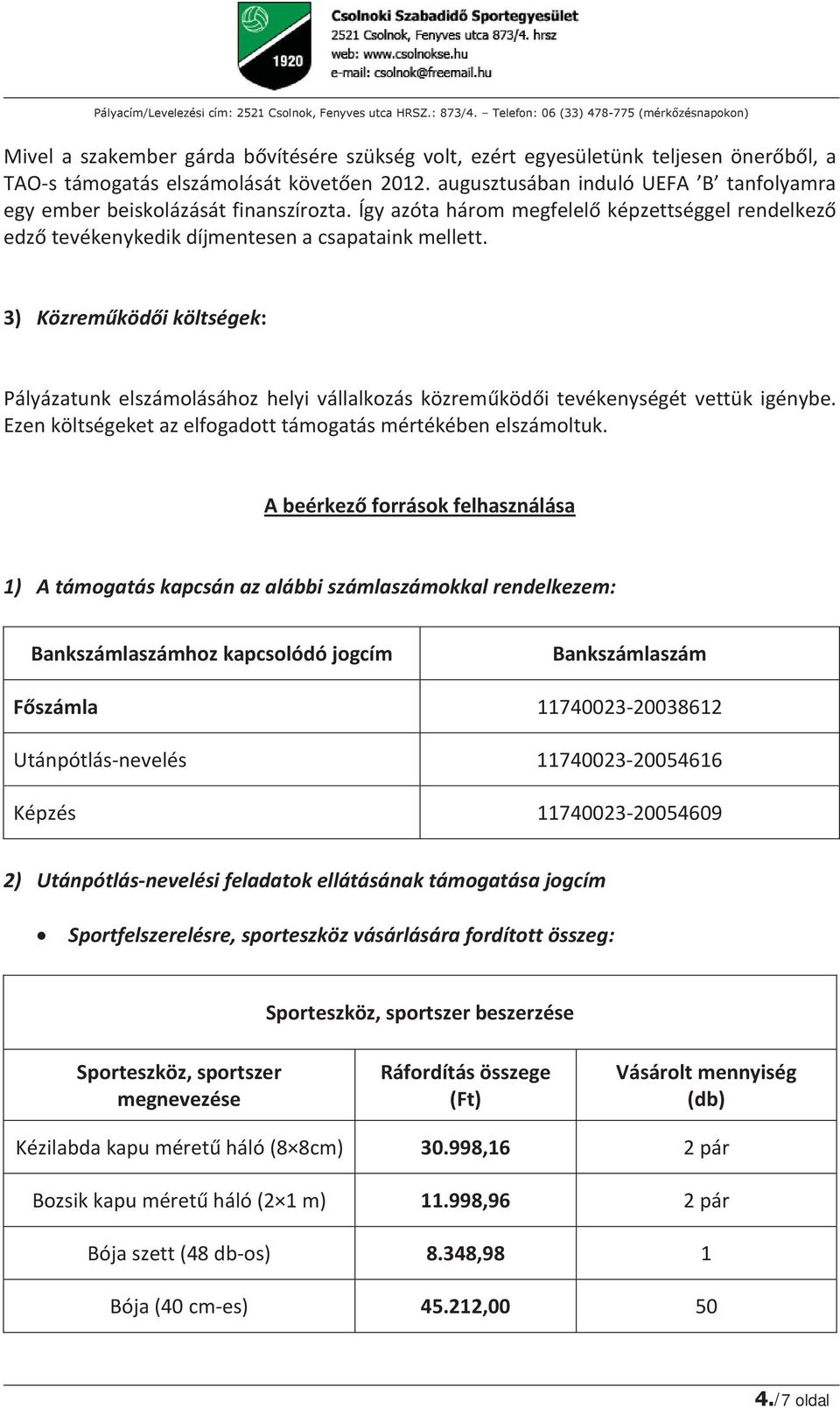 3) Közreműködői költségek: Pályázatunk elszámolásához helyi vállalkozás közreműködői tevékenységét vettük igénybe. Ezen költségeket az elfogadott támogatás mértékében elszámoltuk.