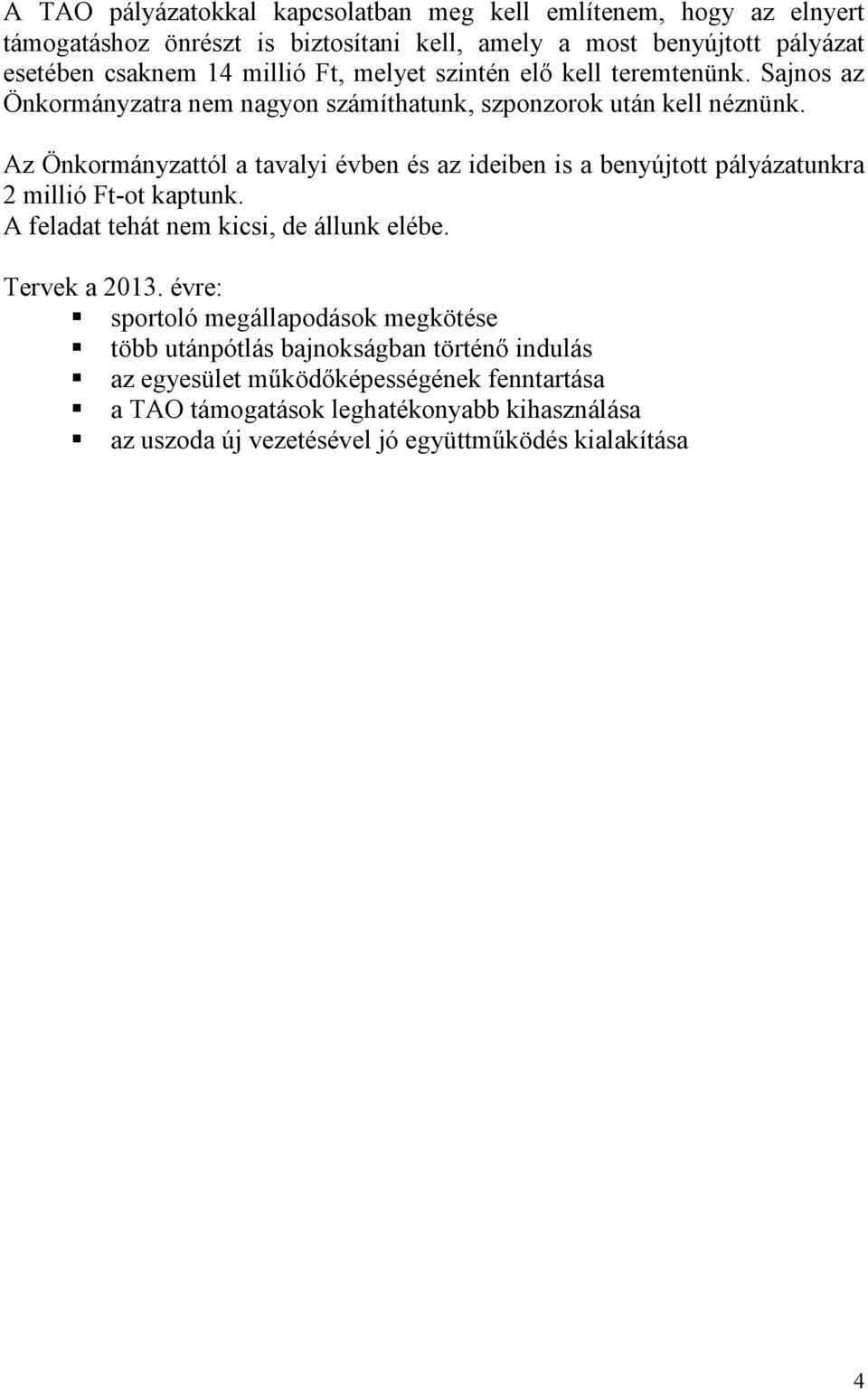 Az Önkormányzattól a tavalyi évben és az ideiben is a benyújtott pályázatunkra 2 millió Ft-ot kaptunk. A feladat tehát nem kicsi, de állunk elébe. Tervek a 2013.