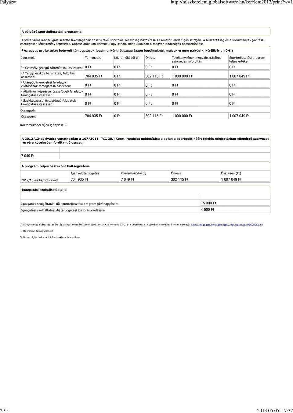 3 Az egyes projektekre igényelt támogatások jogcímenkénti összege (azon jogcímeknél, melyekre nem pályázik, kérjük írjon 0-t!