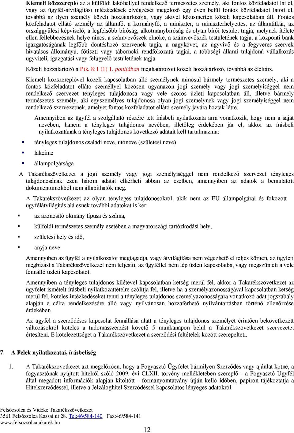 Fontos közfeladatot ellátó személy az államfő, a kormányfő, a miniszter, a miniszterhelyettes, az államtitkár, az országgyűlési képviselő, a legfelsőbb bíróság, alkotmánybíróság és olyan bírói