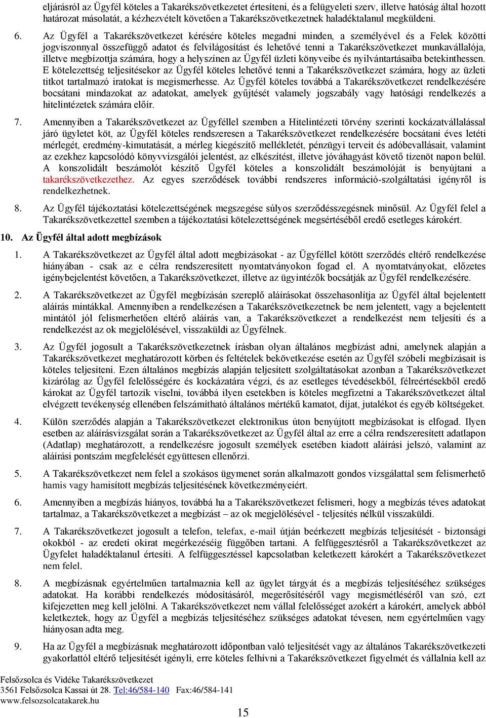 Az Ügyfél a Takarékszövetkezet kérésére köteles megadni minden, a személyével és a Felek közötti jogviszonnyal összefüggő adatot és felvilágosítást és lehetővé tenni a Takarékszövetkezet