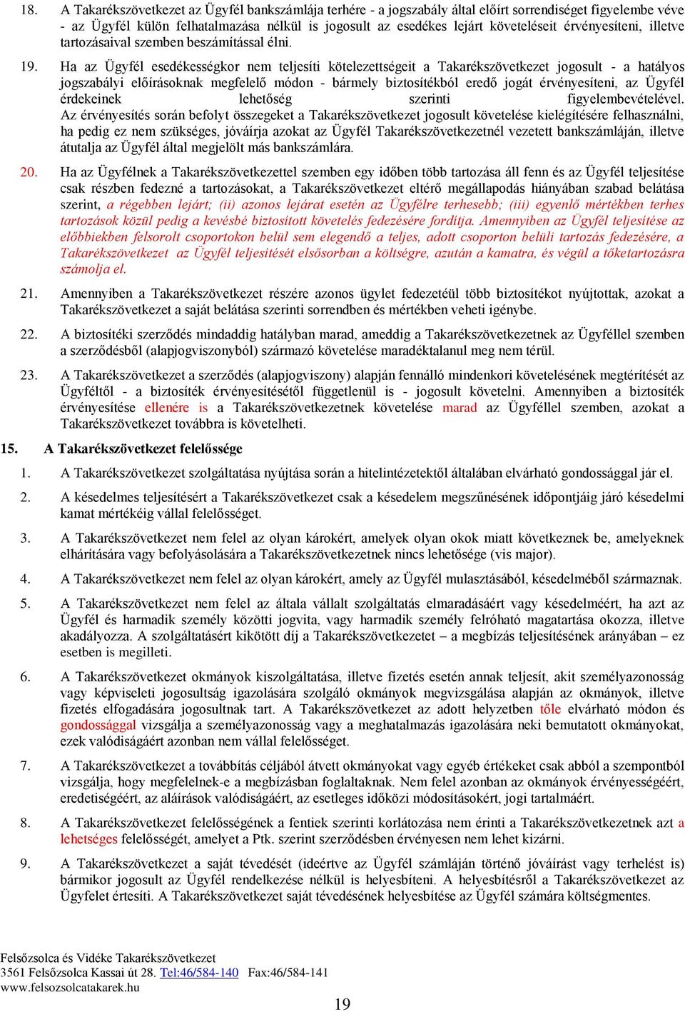 Ha az Ügyfél esedékességkor nem teljesíti kötelezettségeit a Takarékszövetkezet jogosult - a hatályos jogszabályi előírásoknak megfelelő módon - bármely biztosítékból eredő jogát érvényesíteni, az
