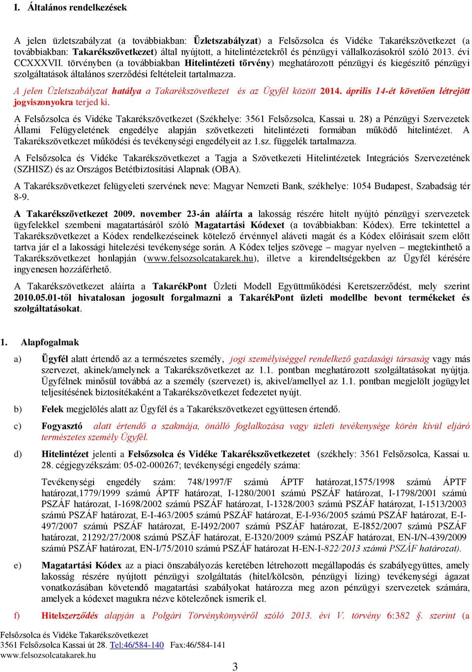 A jelen Üzletszabályzat hatálya a Takarékszövetkezet és az Ügyfél között 2014. április 14-ét követően létrejött jogviszonyokra terjed ki. A (Székhelye: 3561 Felsőzsolca, Kassai u.
