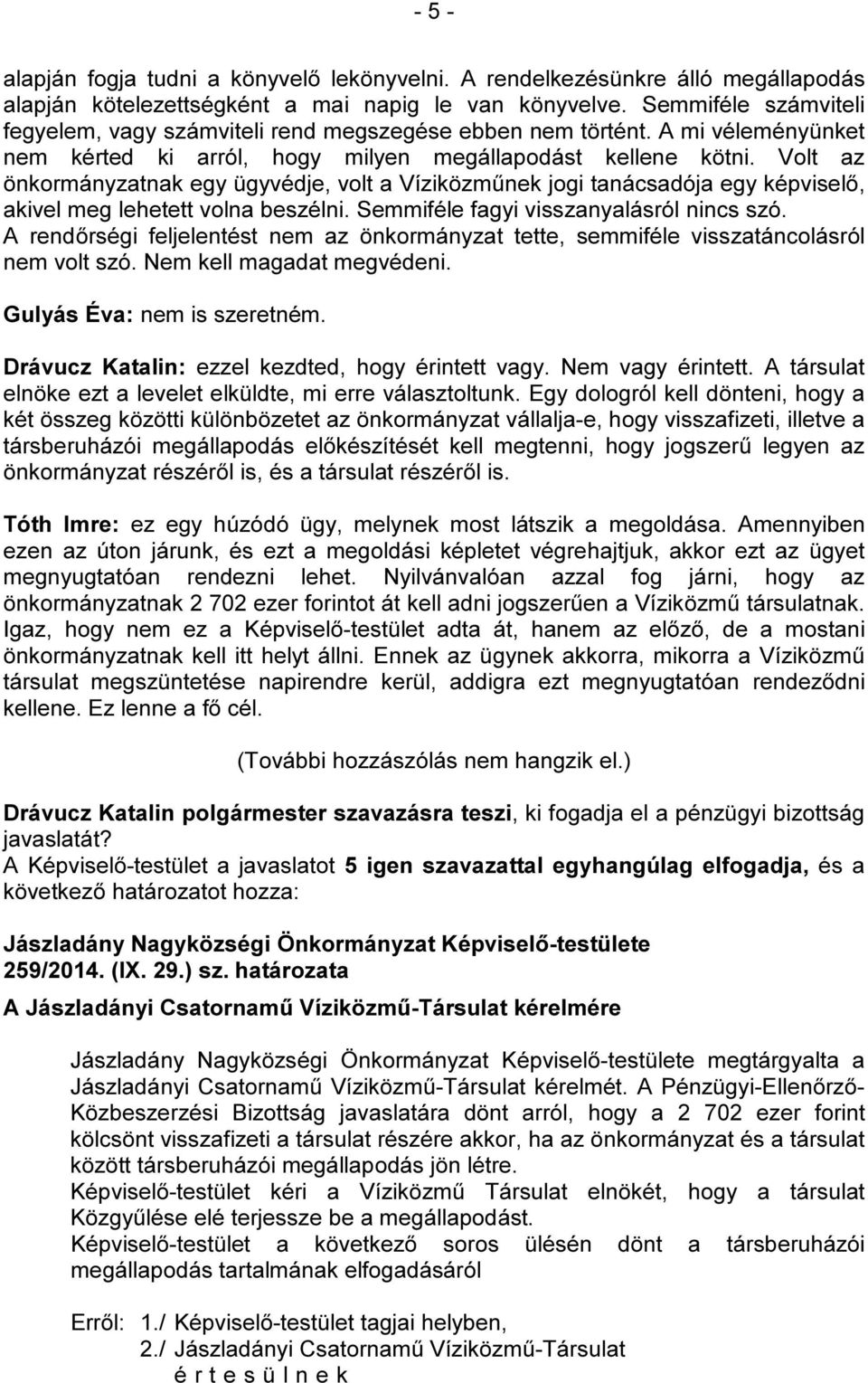 Volt az önkormányzatnak egy ügyvédje, volt a Víziközműnek jogi tanácsadója egy képviselő, akivel meg lehetett volna beszélni. Semmiféle fagyi visszanyalásról nincs szó.